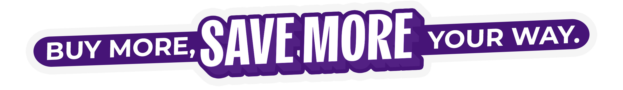 Buy More Save More Your Way!