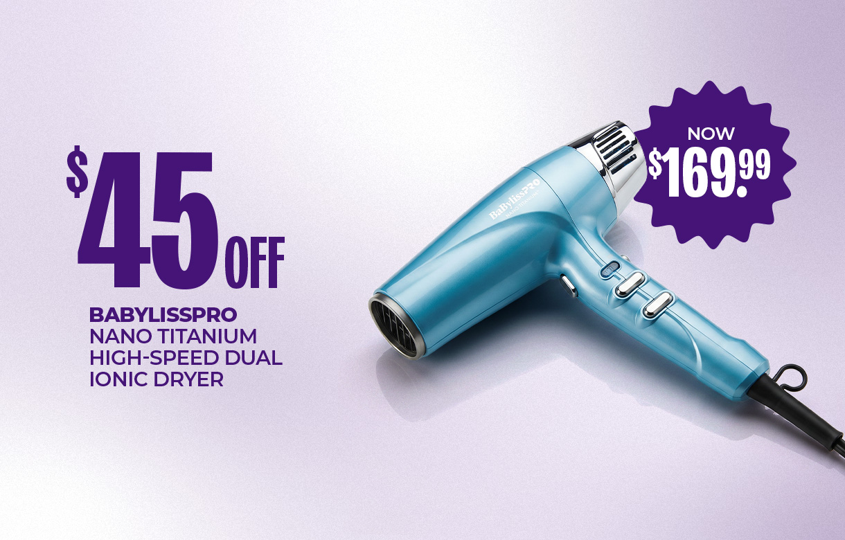 (53) JULY/AUG $45 Off BaBylissPRO Nano Titanium High-Speed Dual Ionic Dryer