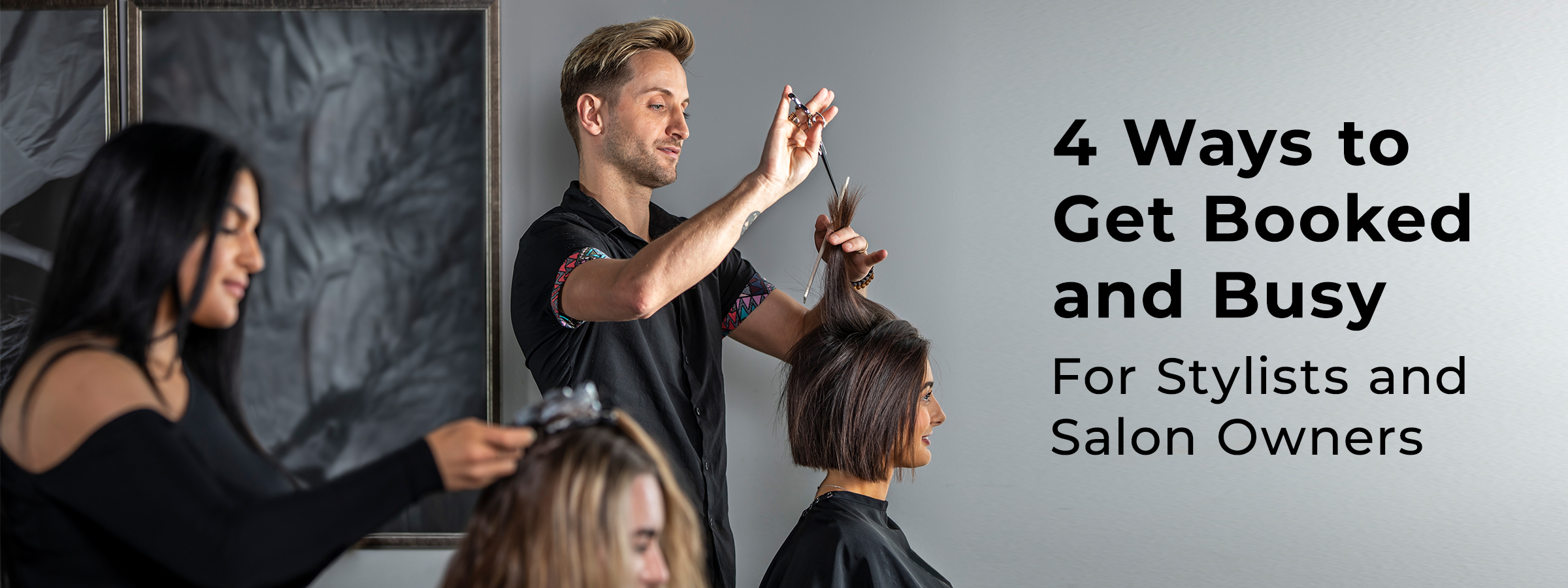 4 Ways to Get Booked and Busy For Stylists and Salon Owners