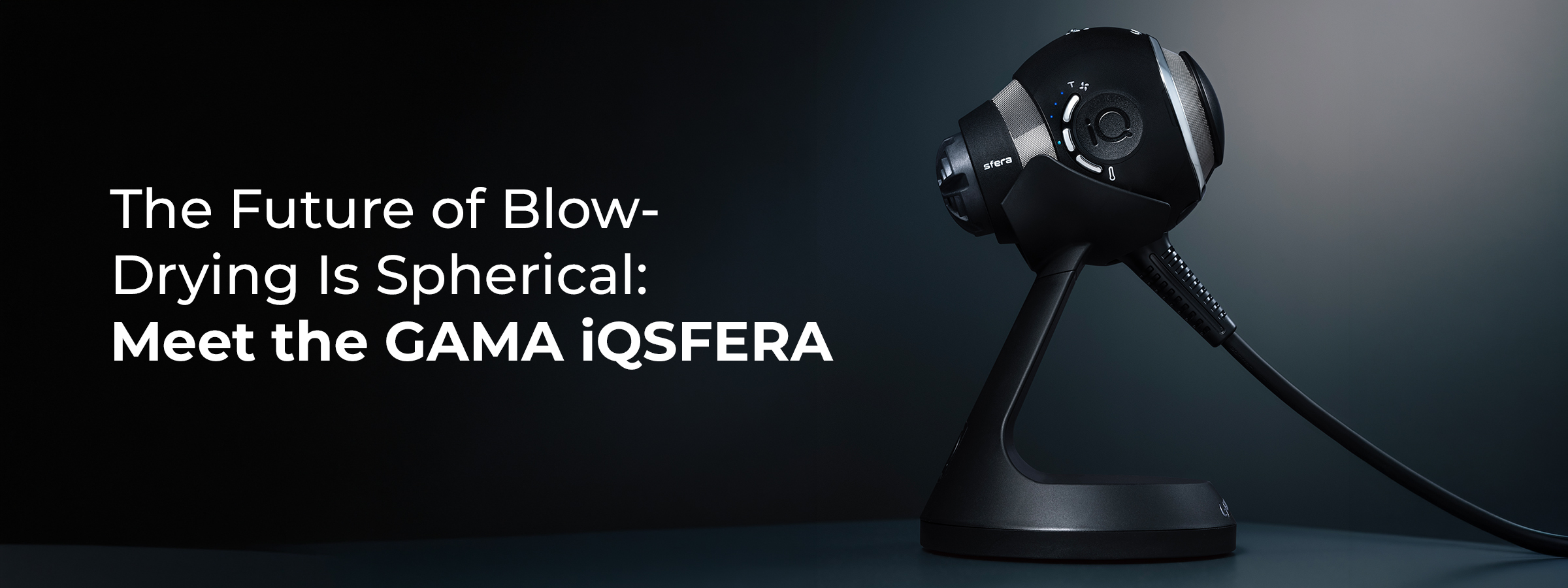 The Future of Blow-Drying is Spherical: Meet the GAMA iQSFERA